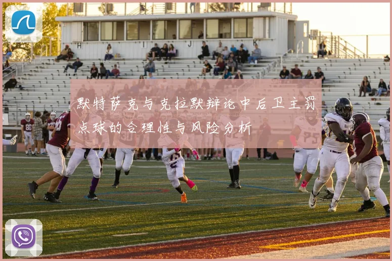 默特萨克与克拉默辩论中后卫主罚点球的合理性与风险分析